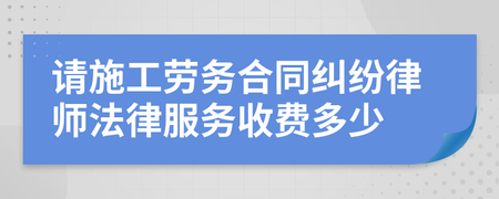 施工勞務合同糾紛律師法律服務收費標準解析